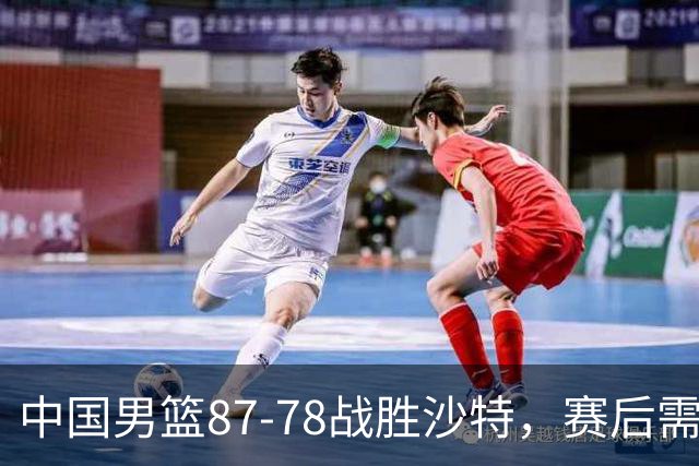 中国男篮87-78战胜沙特，赛后需反思的6大事实