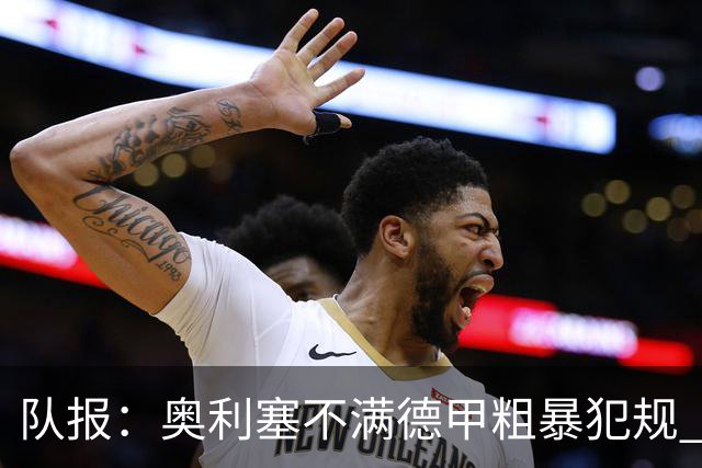 队报：奥利塞不满德甲粗暴犯规 下轮柏林联合是对抗最强硬球队
